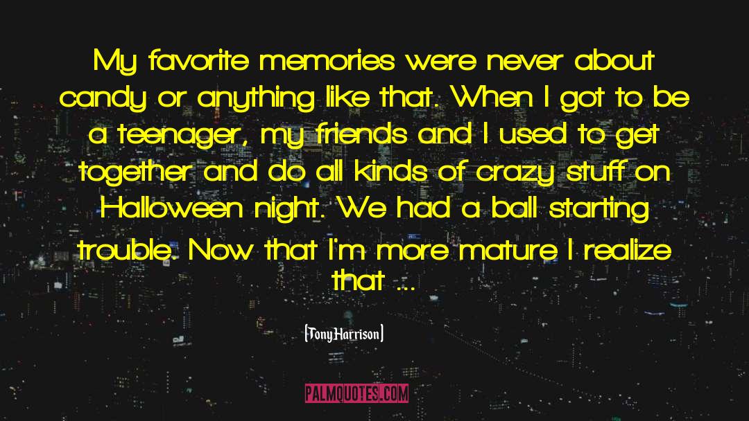 Tony Harrison Quotes: My favorite memories were never