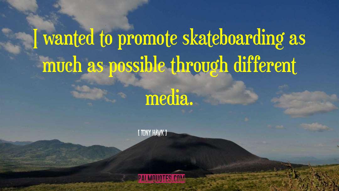 Tony Hawk Quotes: I wanted to promote skateboarding