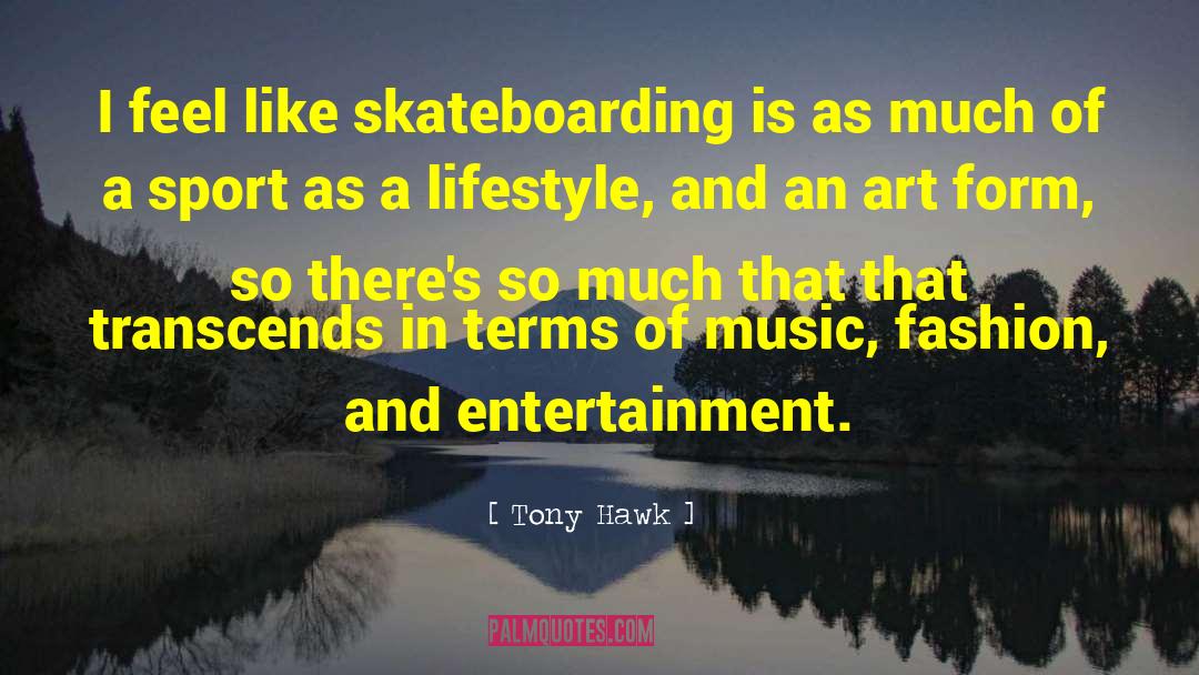 Tony Hawk Quotes: I feel like skateboarding is