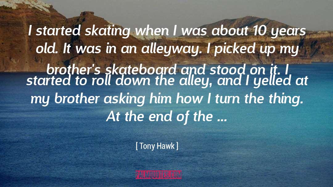 Tony Hawk Quotes: I started skating when I