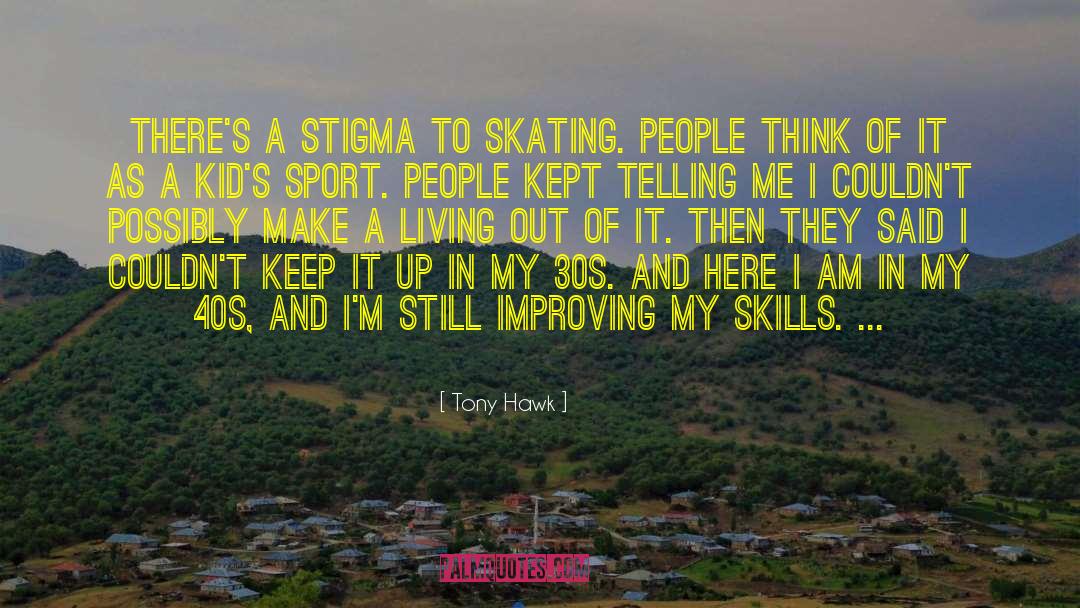 Tony Hawk Quotes: There's a stigma to skating.