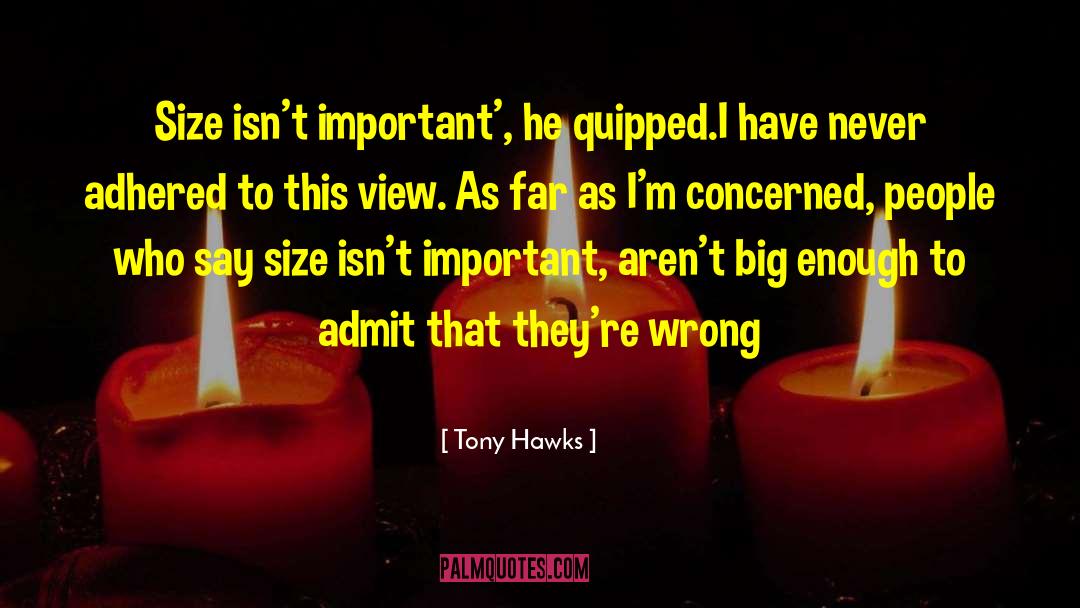 Tony Hawks Quotes: Size isn't important', he quipped.<br>I