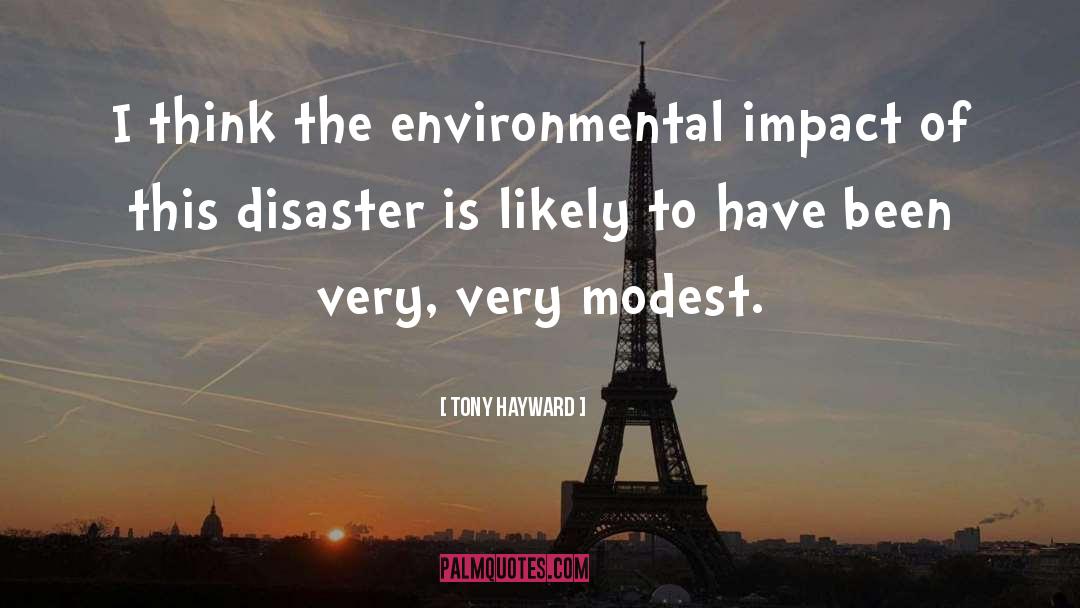 Tony Hayward Quotes: I think the environmental impact