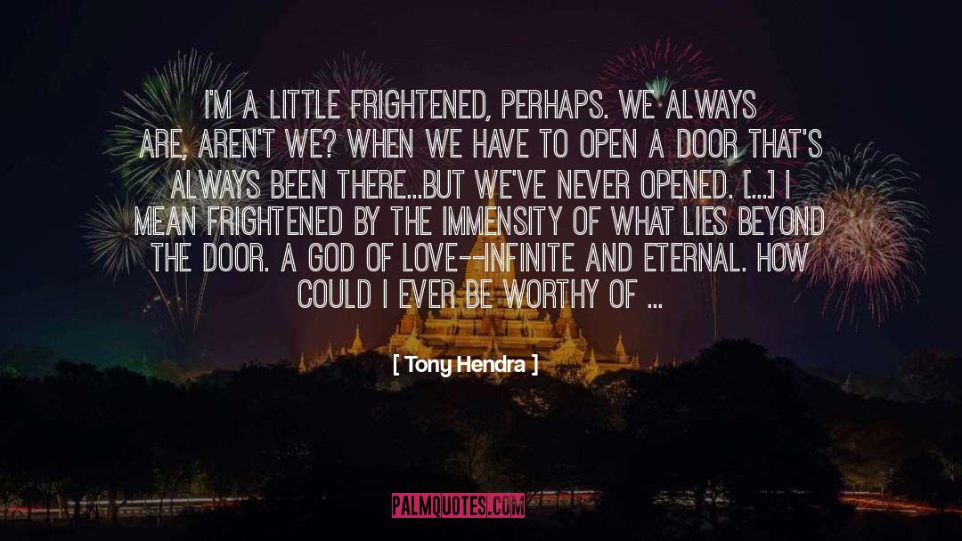 Tony Hendra Quotes: I'm a little frightened, perhaps.