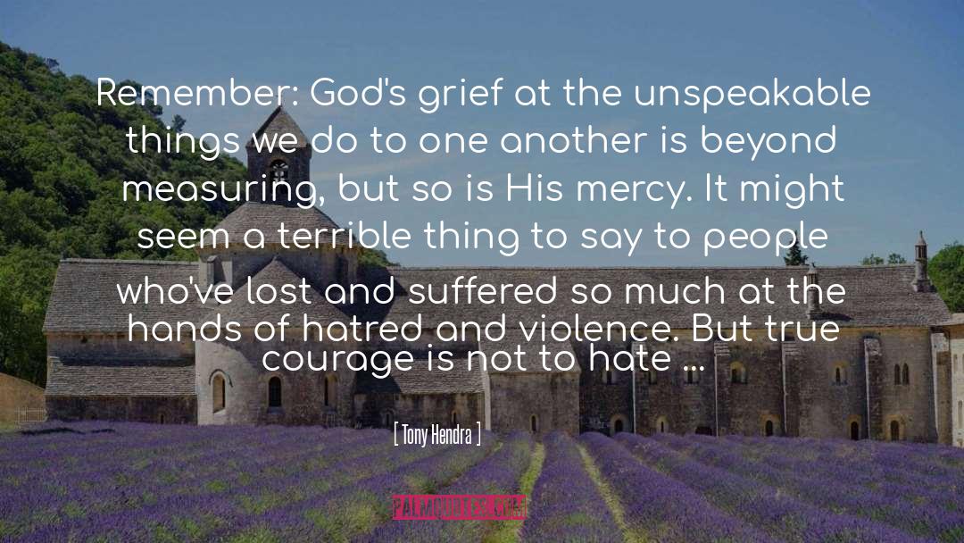 Tony Hendra Quotes: Remember: God's grief at the