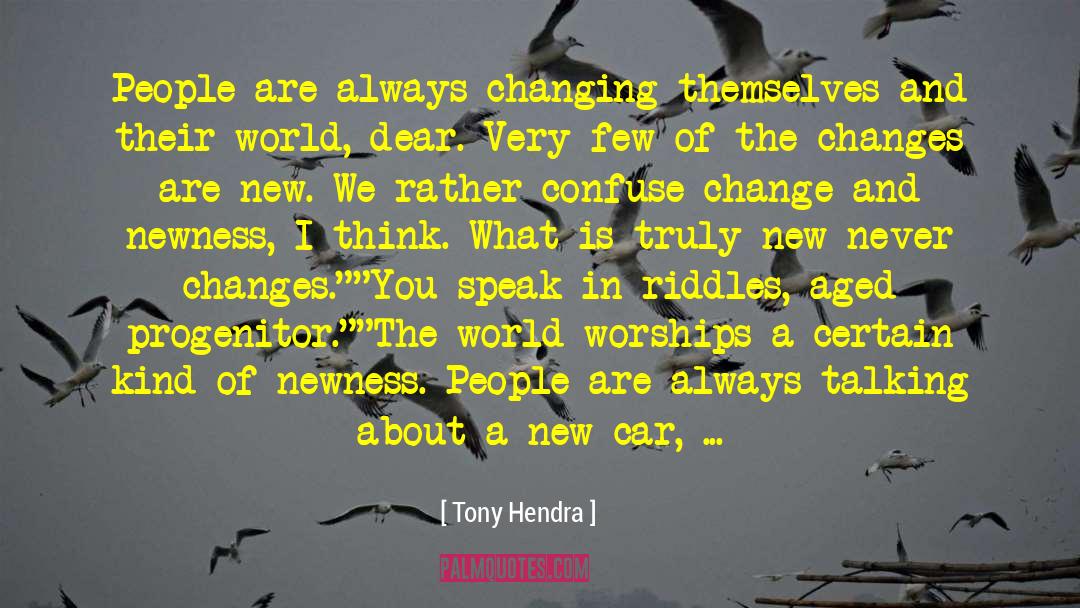 Tony Hendra Quotes: People are always changing themselves