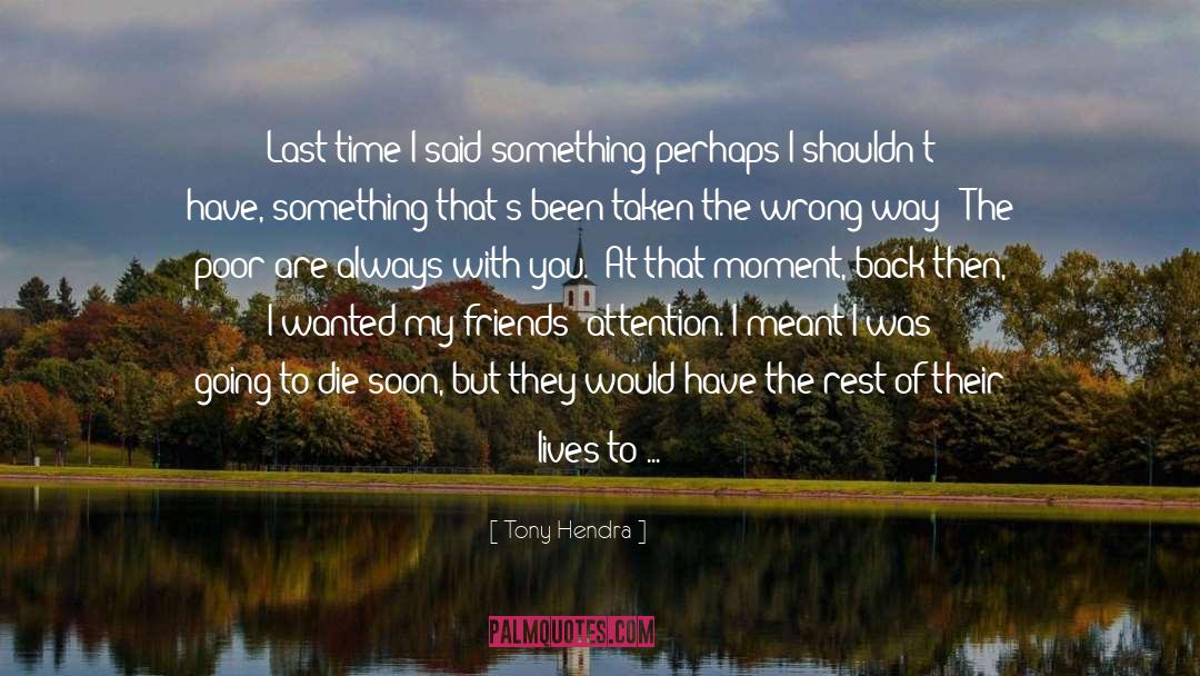 Tony Hendra Quotes: Last time I said something