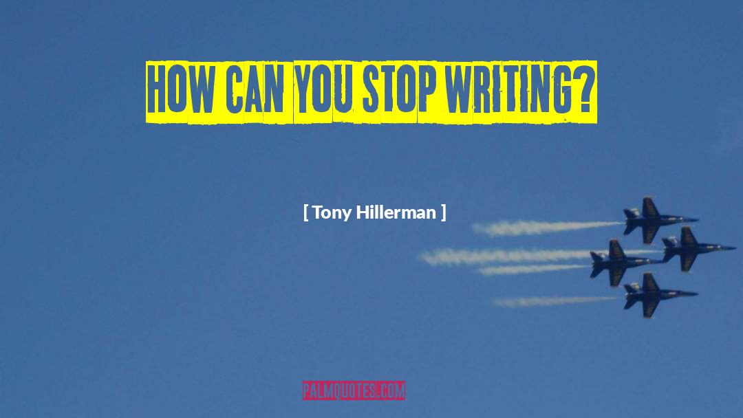 Tony Hillerman Quotes: How can you stop writing?