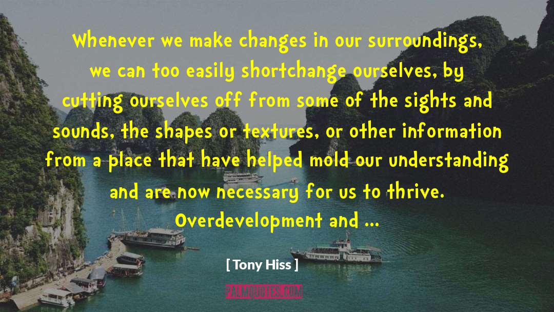 Tony Hiss Quotes: Whenever we make changes in