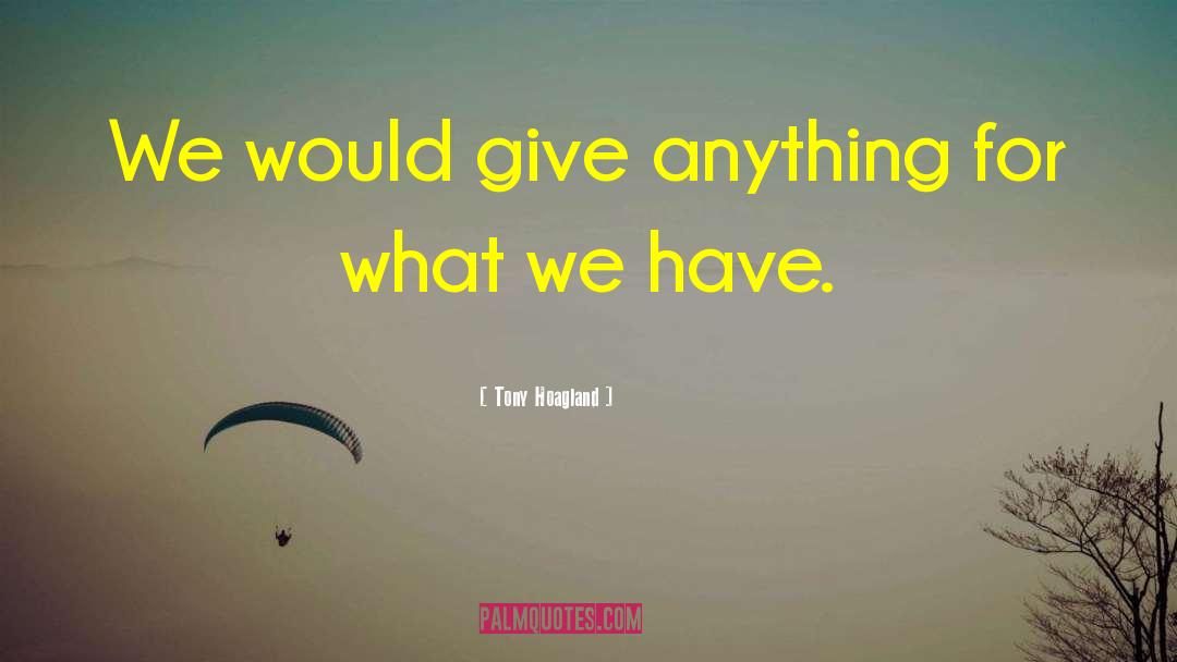 Tony Hoagland Quotes: We would give anything for