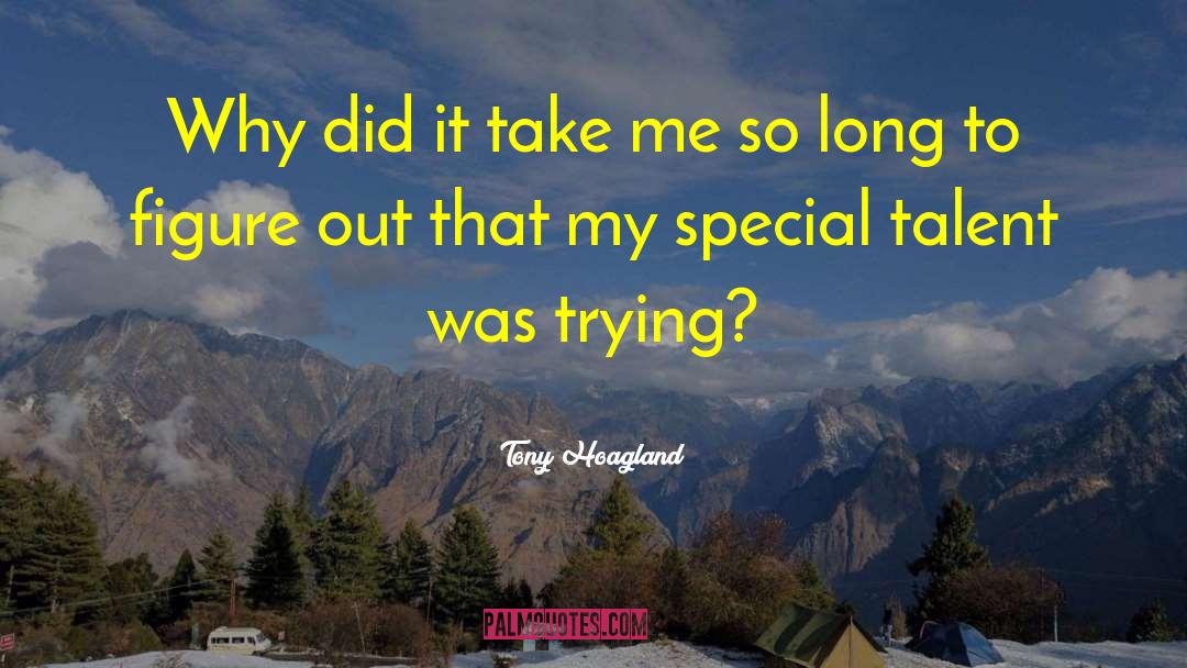 Tony Hoagland Quotes: Why did it take me