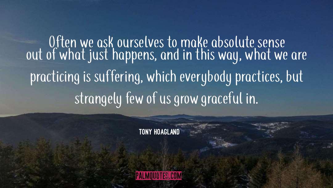 Tony Hoagland Quotes: Often we ask ourselves to