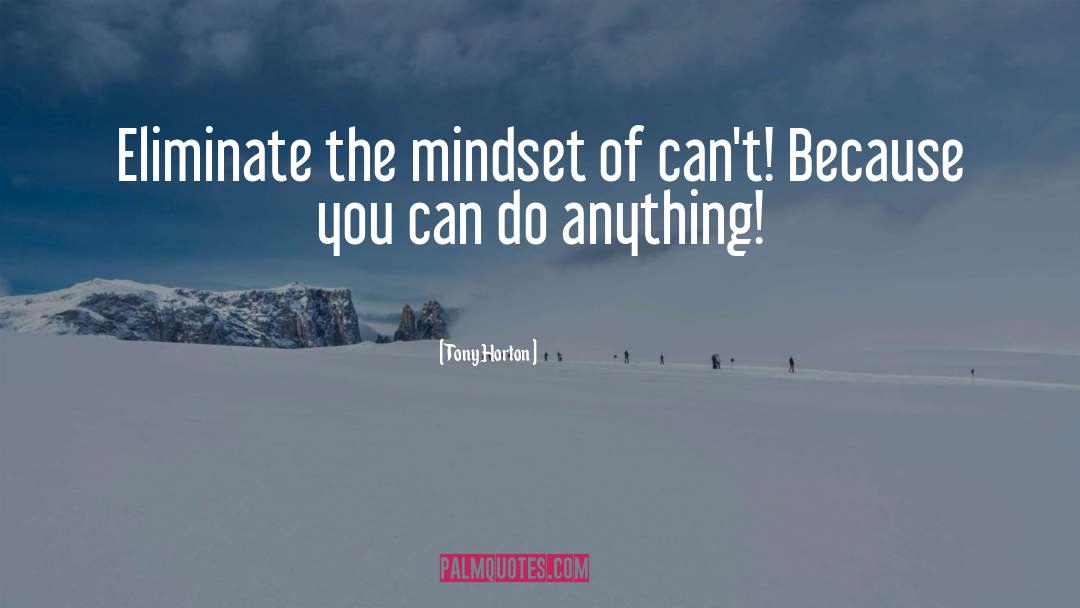 Tony Horton Quotes: Eliminate the mindset of can't!