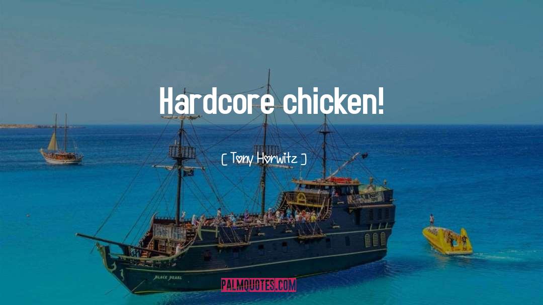 Tony Horwitz Quotes: Hardcore chicken!