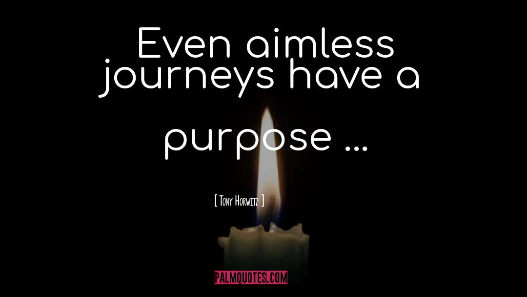 Tony Horwitz Quotes: Even aimless journeys have a