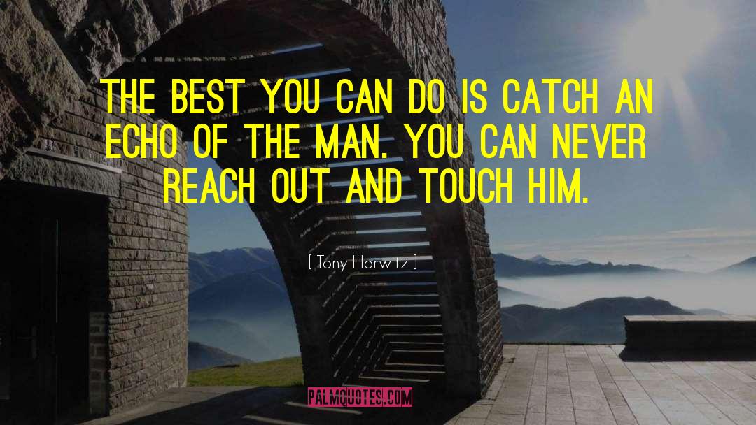 Tony Horwitz Quotes: The best you can do