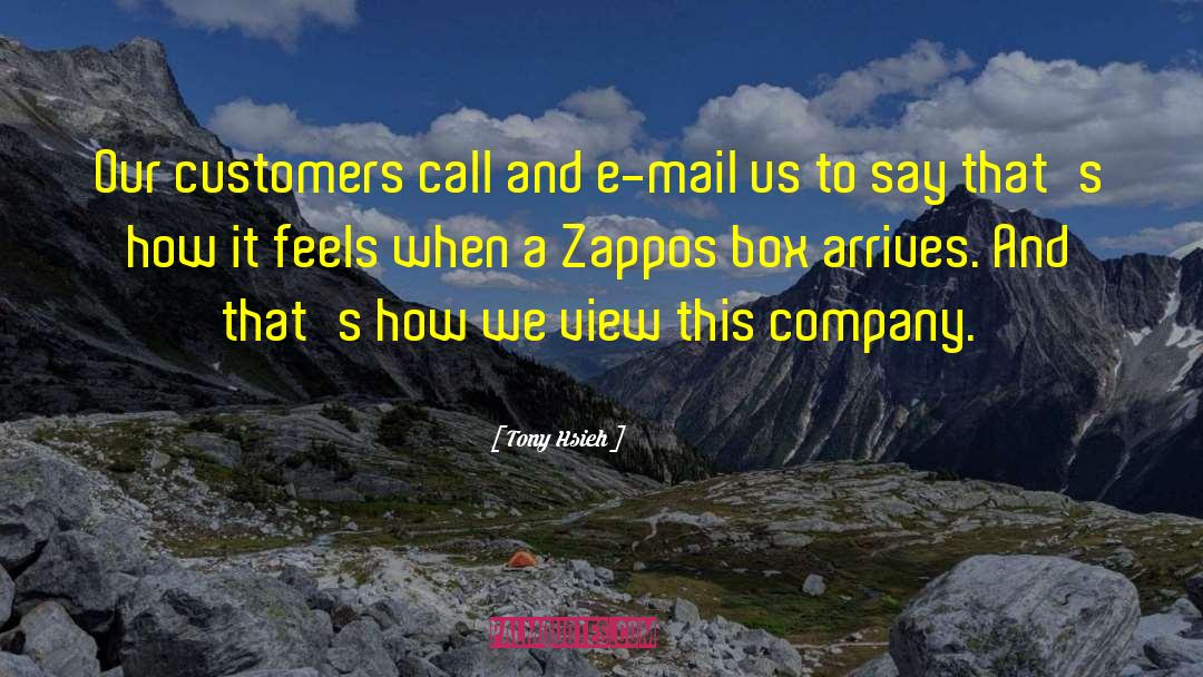 Tony Hsieh Quotes: Our customers call and e-mail