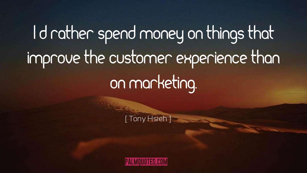 Tony Hsieh Quotes: I'd rather spend money on