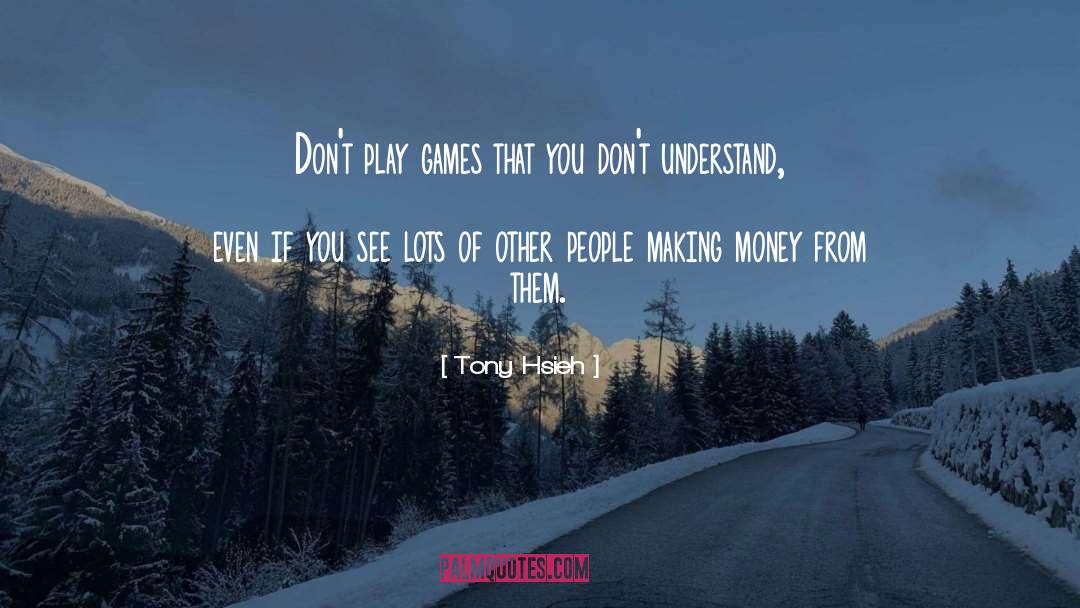Tony Hsieh Quotes: Don't play games that you