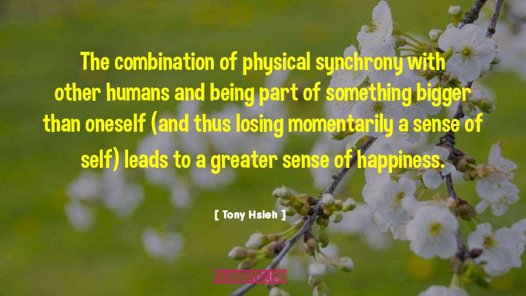 Tony Hsieh Quotes: The combination of physical synchrony