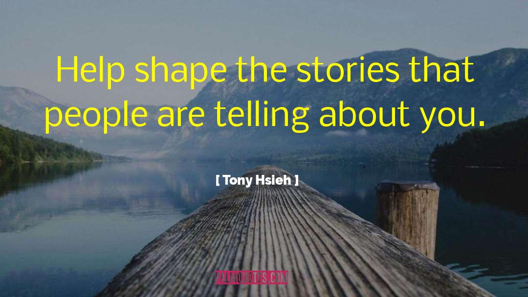 Tony Hsieh Quotes: Help shape the stories that