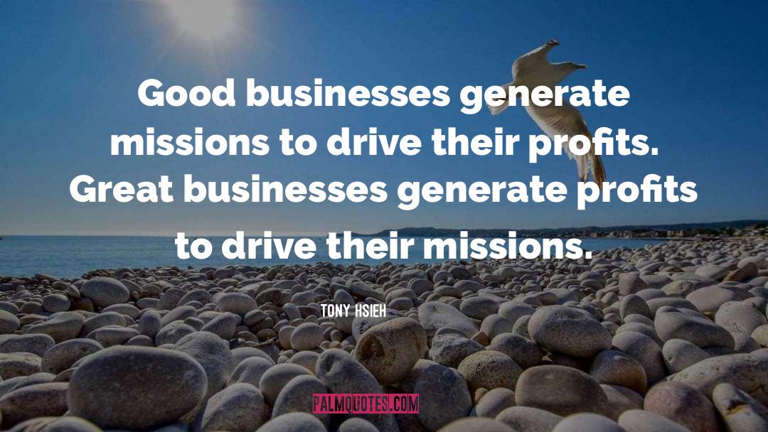 Tony Hsieh Quotes: Good businesses generate missions to