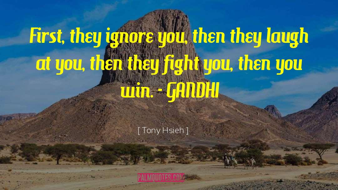 Tony Hsieh Quotes: First, they ignore you, then