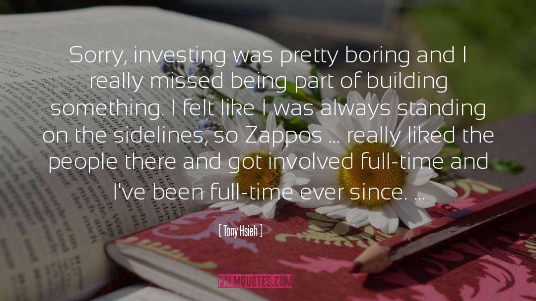 Tony Hsieh Quotes: Sorry, investing was pretty boring