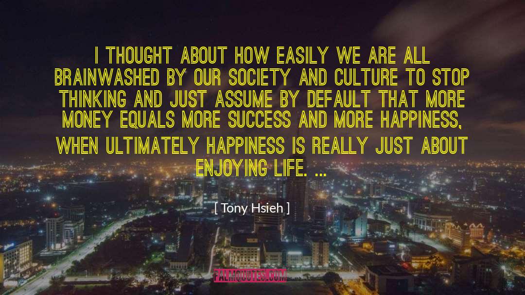 Tony Hsieh Quotes: I thought about how easily