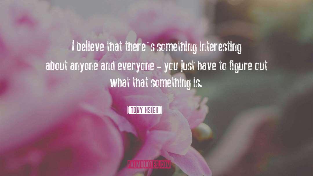 Tony Hsieh Quotes: I believe that there's something