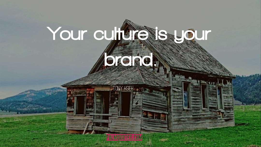 Tony Hsieh Quotes: Your culture is your brand.