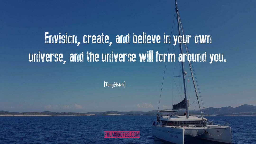 Tony Hsieh Quotes: Envision, create, and believe in