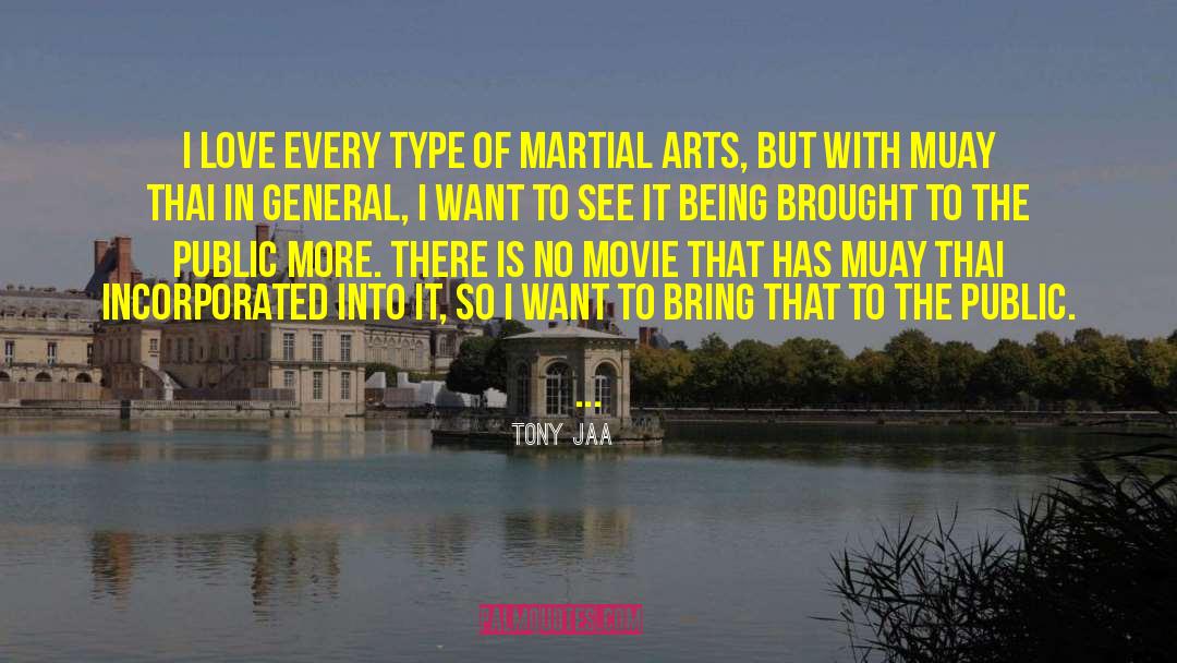 Tony Jaa Quotes: I love every type of