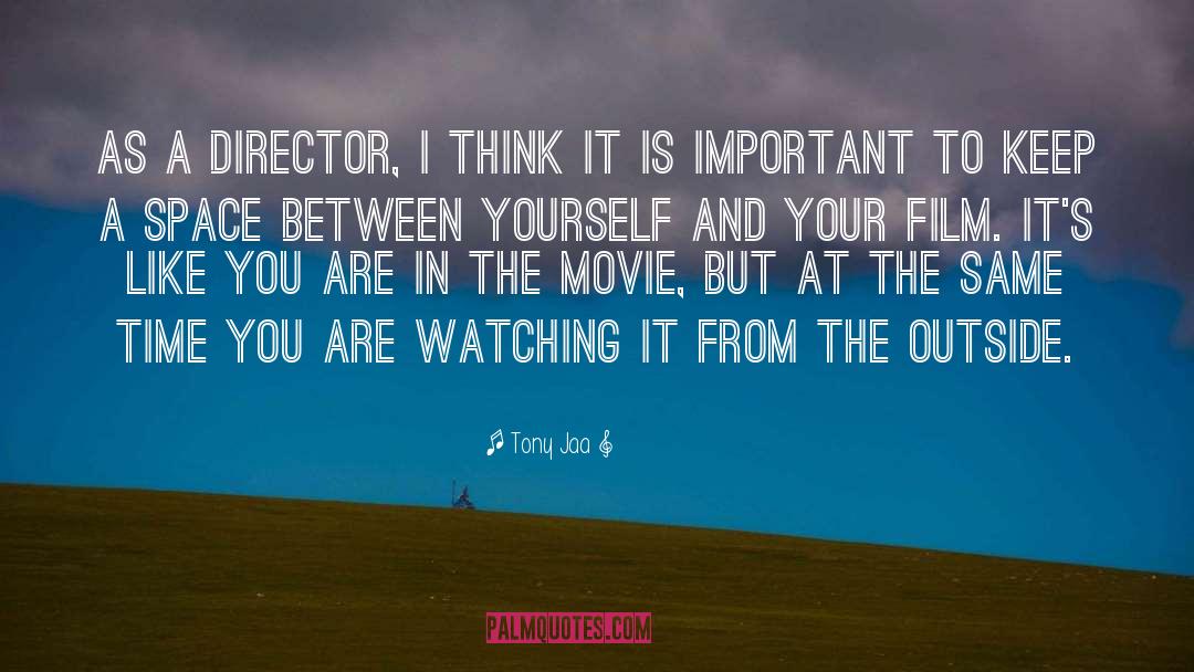 Tony Jaa Quotes: As a director, I think