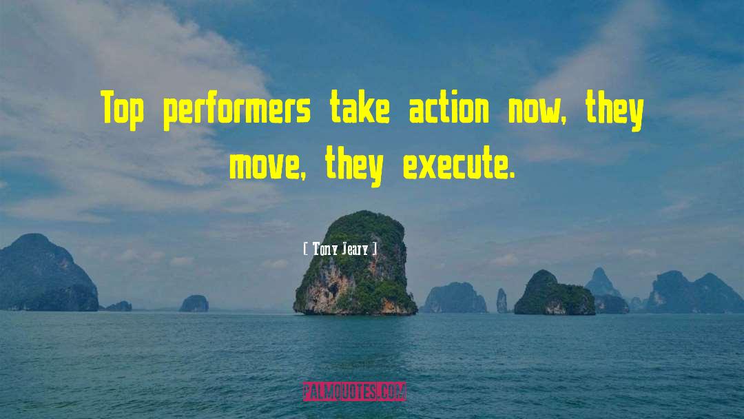 Tony Jeary Quotes: Top performers take action now,