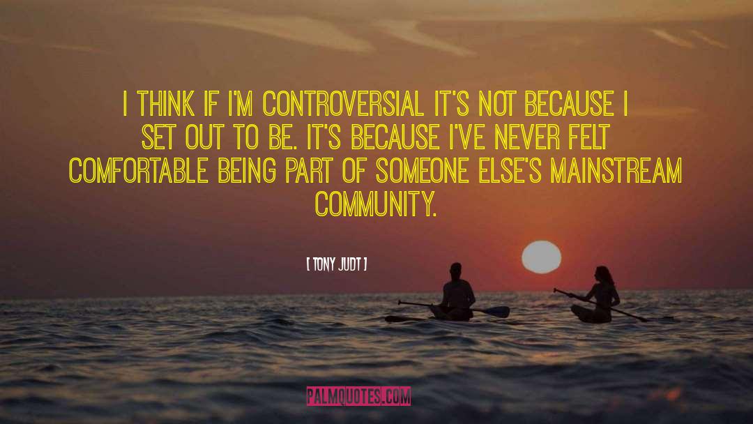 Tony Judt Quotes: I think if I'm controversial