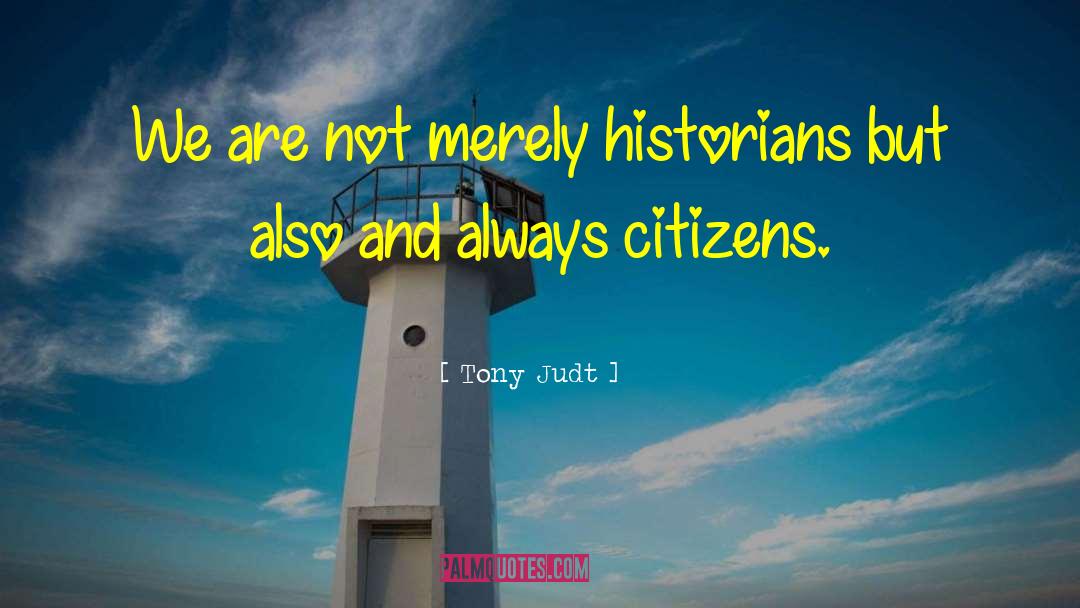 Tony Judt Quotes: We are not merely historians