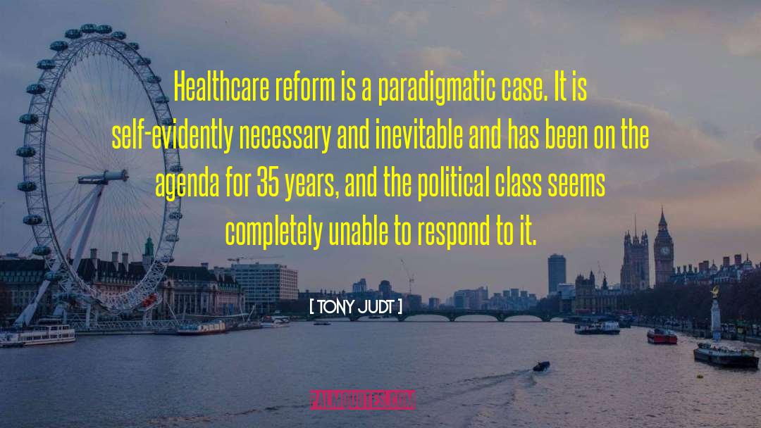 Tony Judt Quotes: Healthcare reform is a paradigmatic