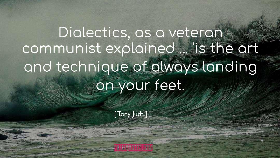 Tony Judt Quotes: Dialectics, as a veteran communist