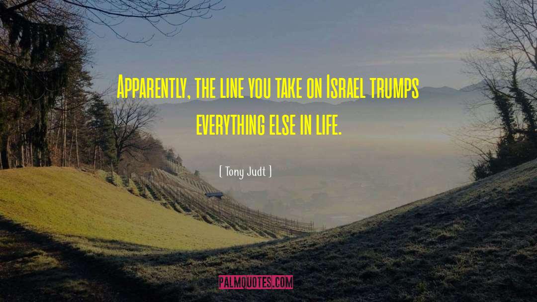 Tony Judt Quotes: Apparently, the line you take
