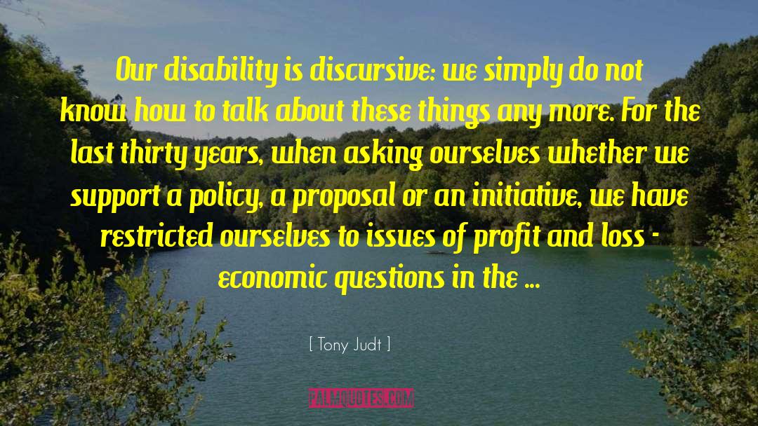 Tony Judt Quotes: Our disability is discursive: we