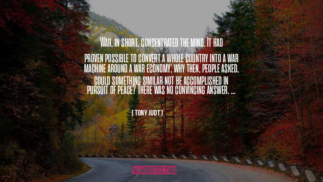 Tony Judt Quotes: War, in short, concentrated the