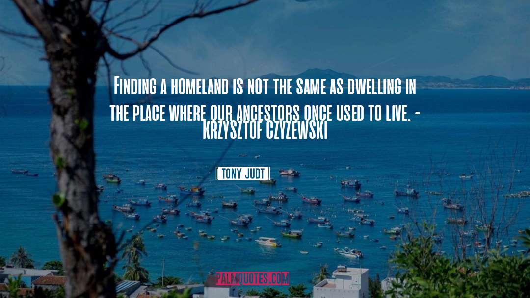 Tony Judt Quotes: Finding a homeland is not