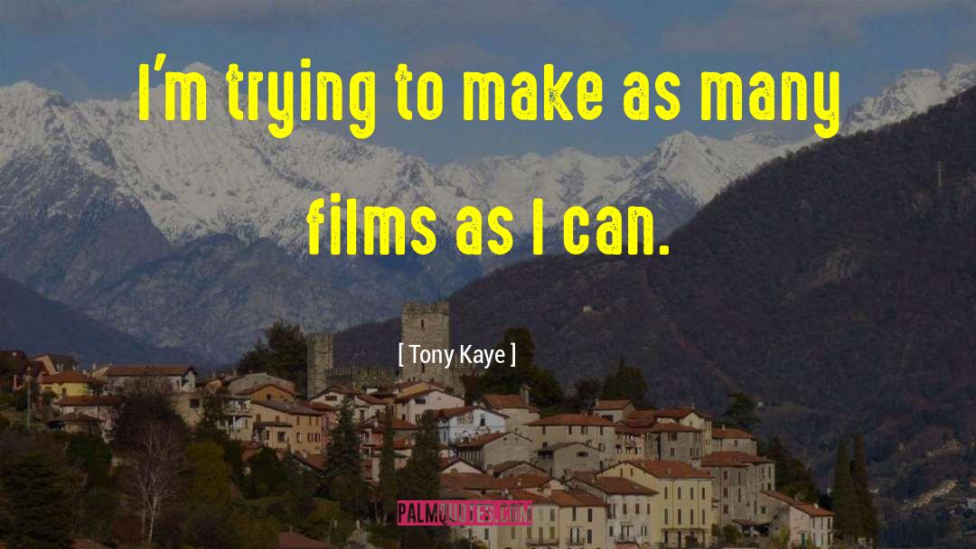 Tony Kaye Quotes: I'm trying to make as