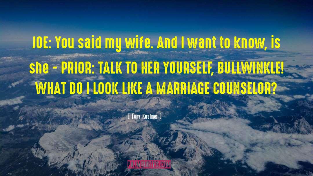 Tony Kushner Quotes: JOE: You said my wife.