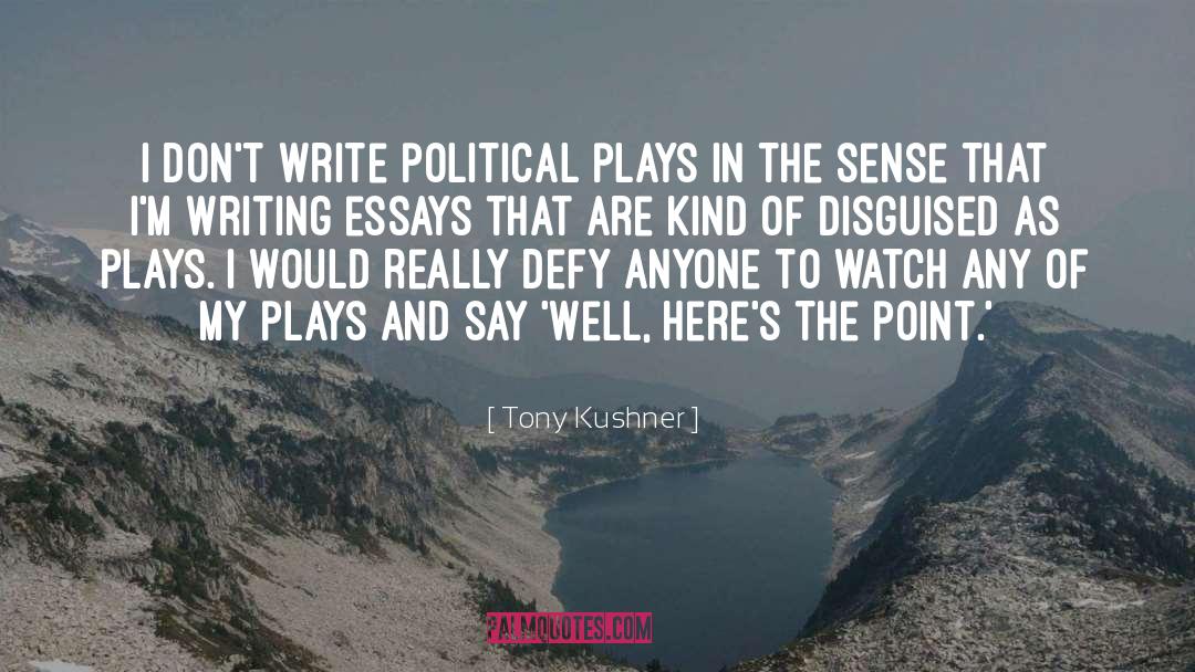 Tony Kushner Quotes: I don't write political plays