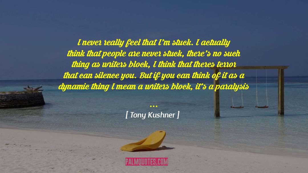 Tony Kushner Quotes: I never really feel that