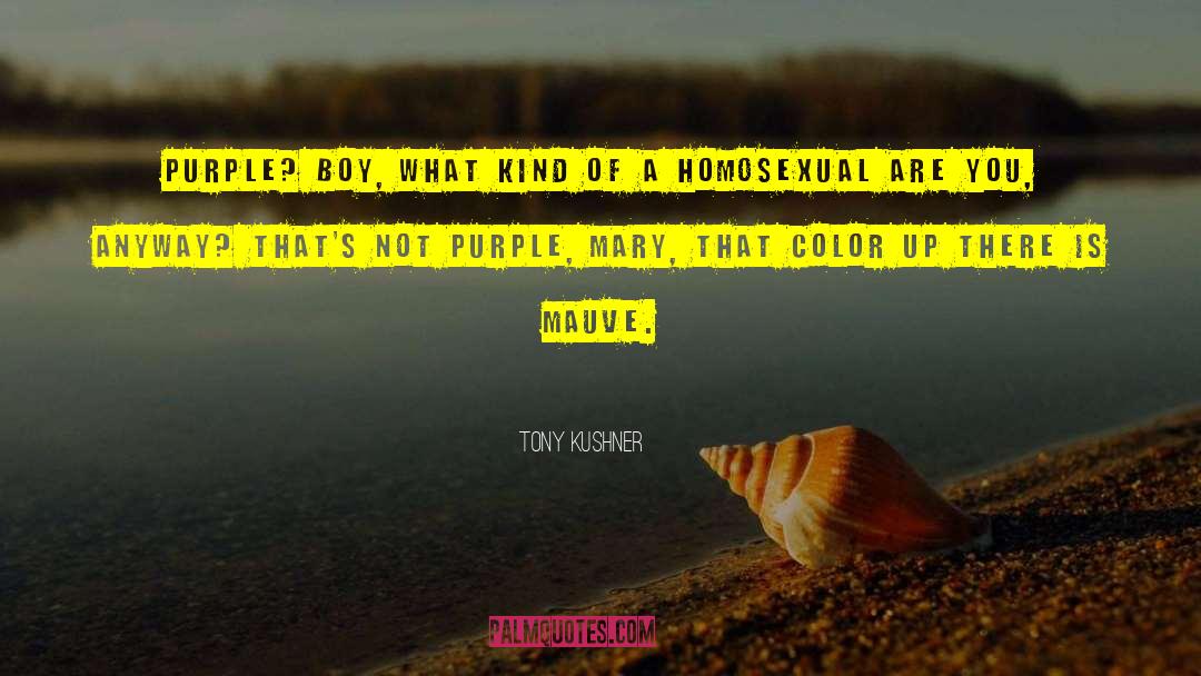 Tony Kushner Quotes: Purple? Boy, what kind of