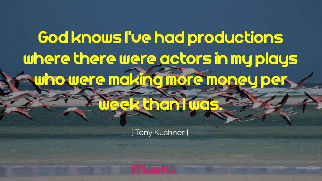 Tony Kushner Quotes: God knows I've had productions