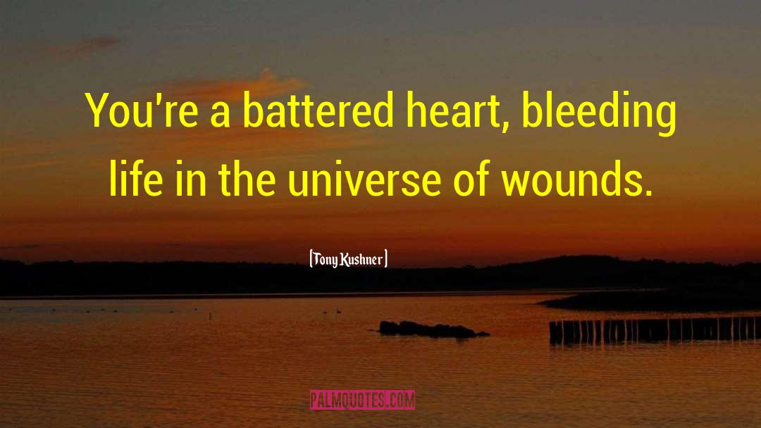 Tony Kushner Quotes: You're a battered heart, bleeding